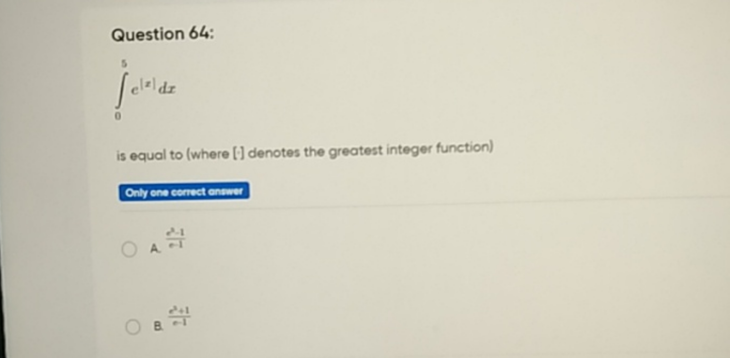 Question 64:
∫05​e∣x∣dx
is equal to (where [] denotes the greatest int