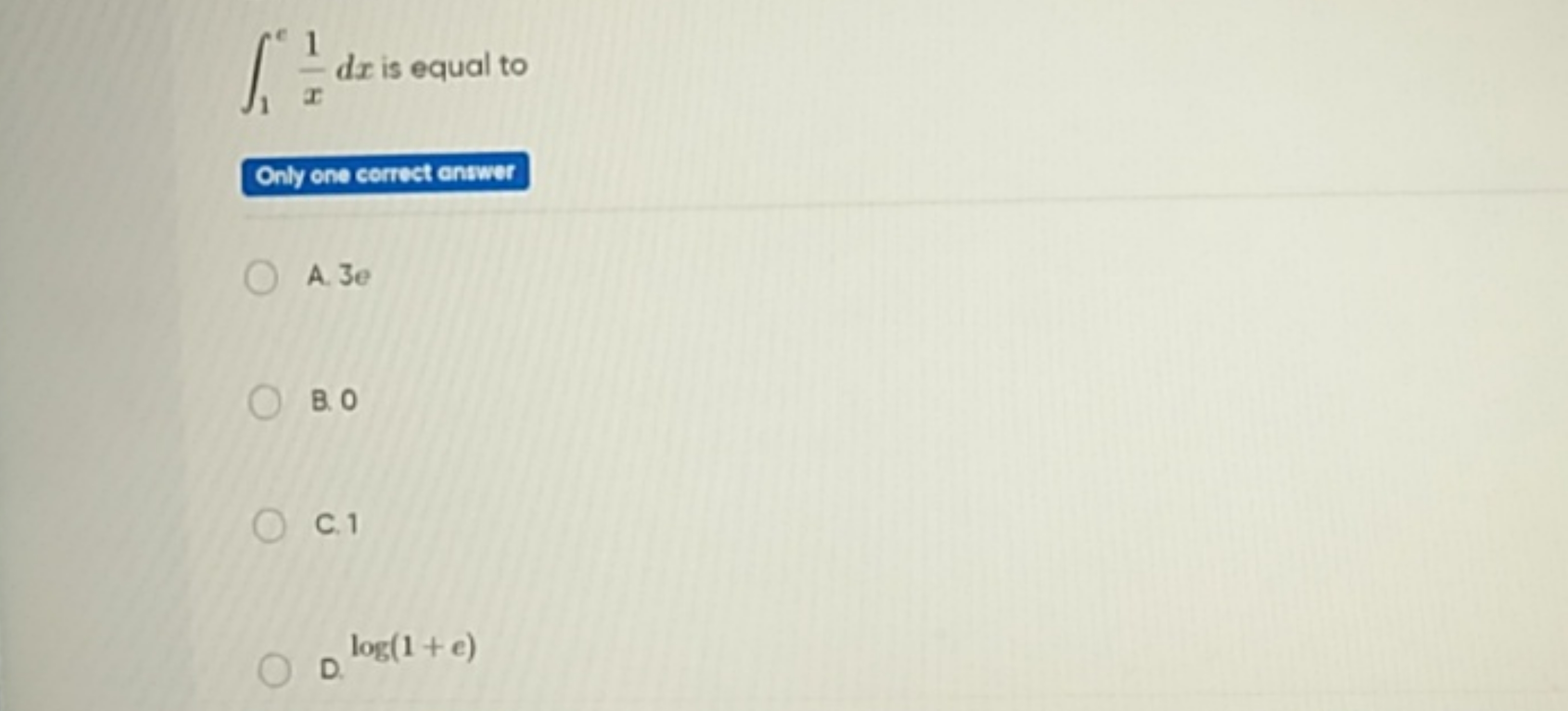 ∫1e​x1​dx is equal to
Only one cerrect entiwer
A. 3e
B. 0
C. 1
D. log(