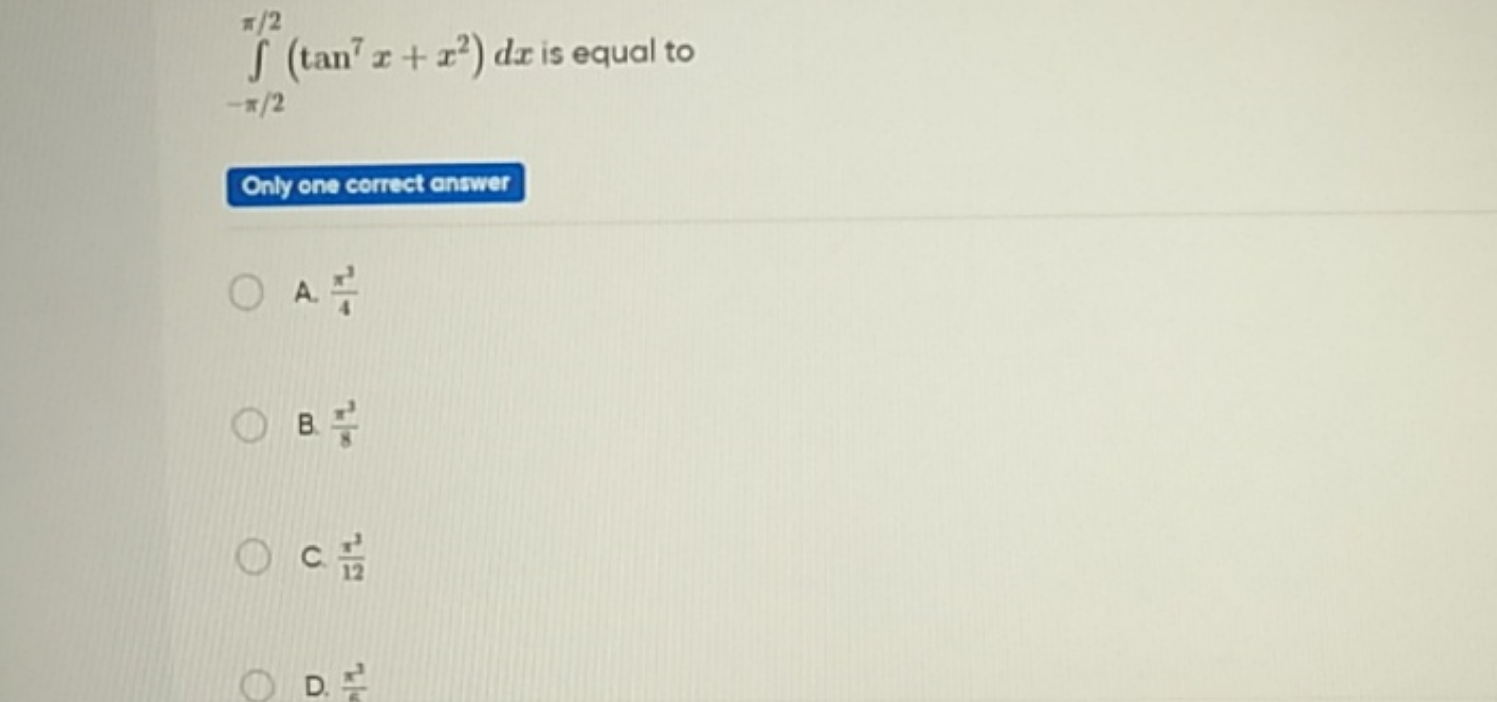 ∫−π/2π/2​(tan7x+x2)dx is equal to
Only one correct answer
A. 4π3​
B. 8