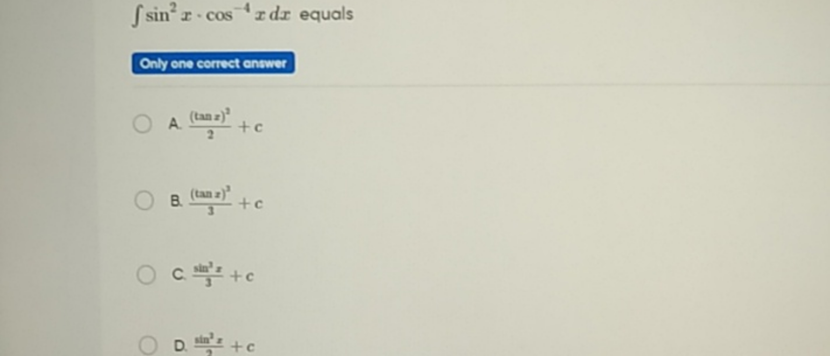 ∫sin2x⋅cos−4xdx equals
Only one corrict antwer
A. 2(tanx)2​+c
B. 3(tan