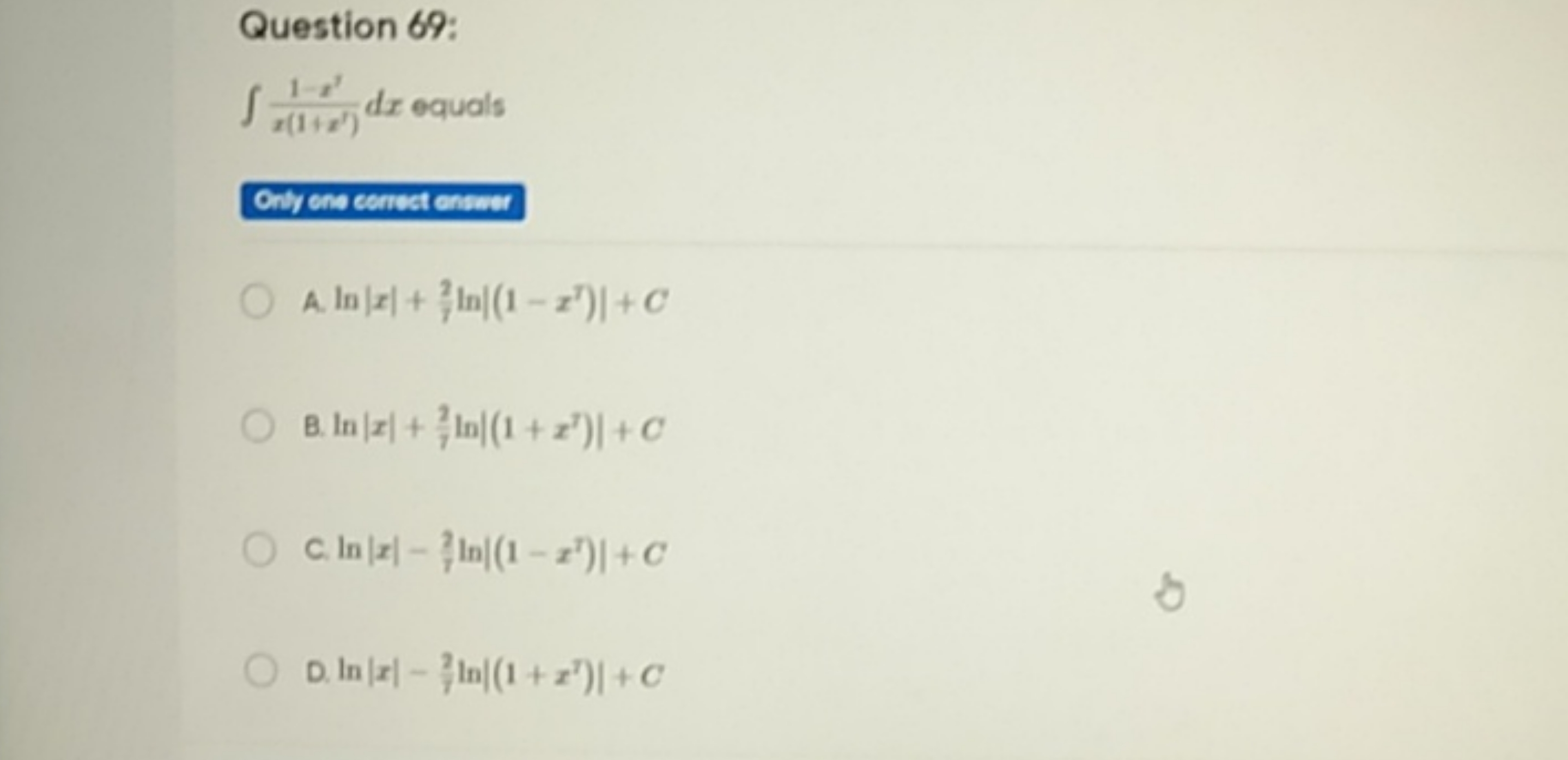 Question 69:
∫x(1+x′)1−x′​dx equals
Onty ens cerisect ontints
A. ln∣x∣