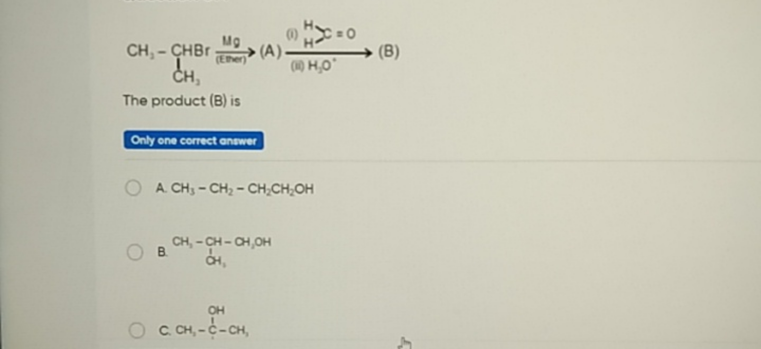 

The product (B) is

Only one corrist ontwer
A. CH3​−CH2​−CH2​CH2​OH
