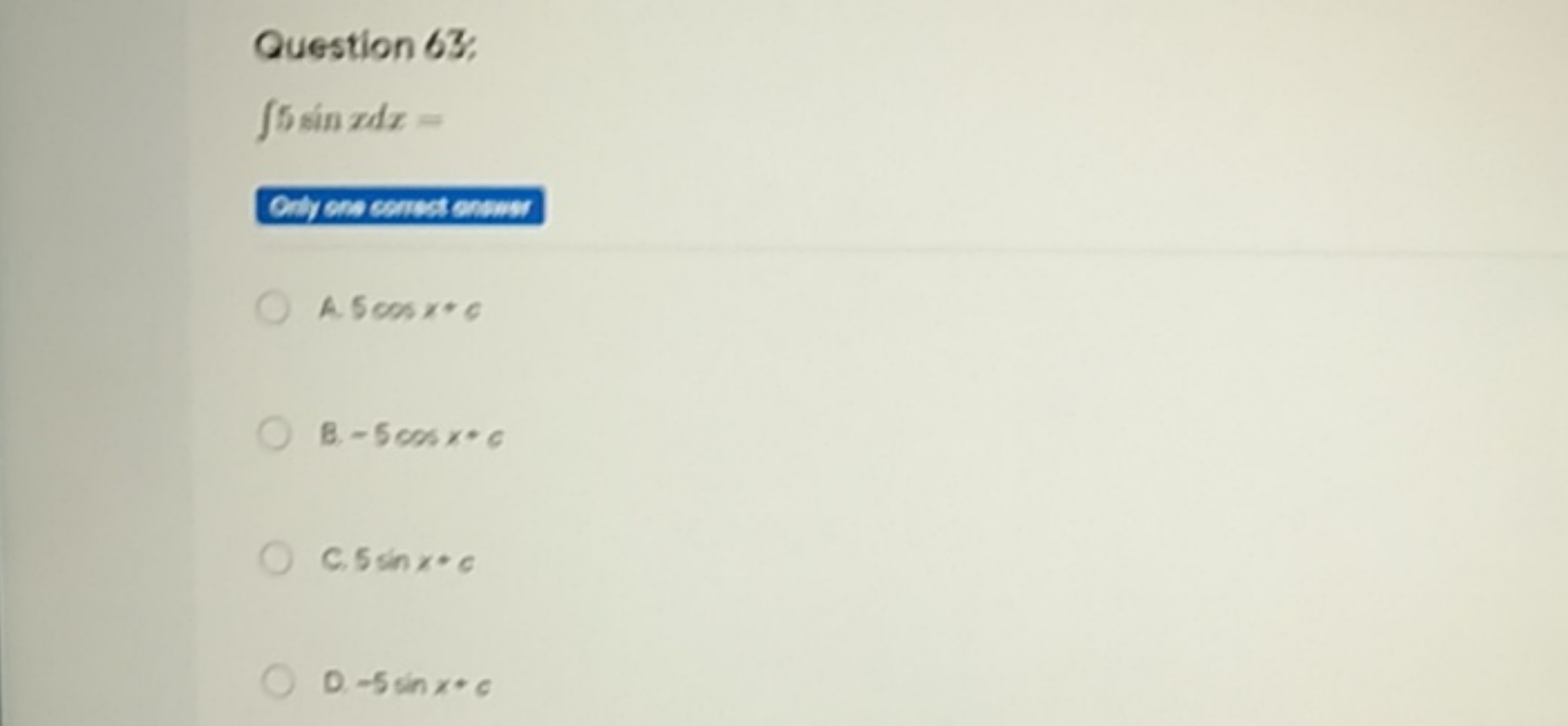 Question 63,
∫5sinxdx=
Ontrens concect ervert
A. 5cosx+6
B. −5cosx=6
C