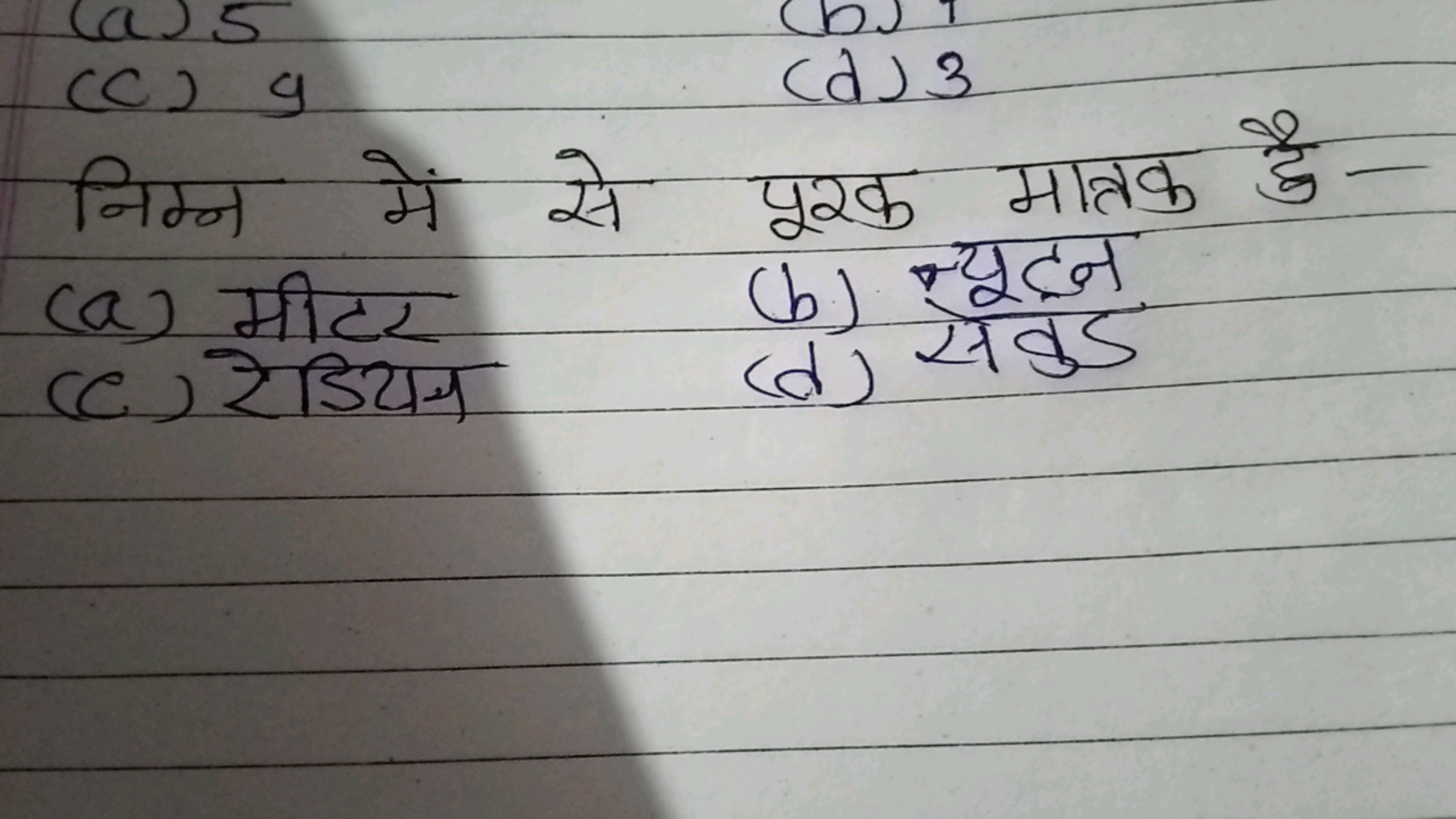 (a) 5
(d) 3

निम्न
पूश्क मात्रक है
(a) मीटर
(b) न्यूटन
(c) रेडियन
(d) 