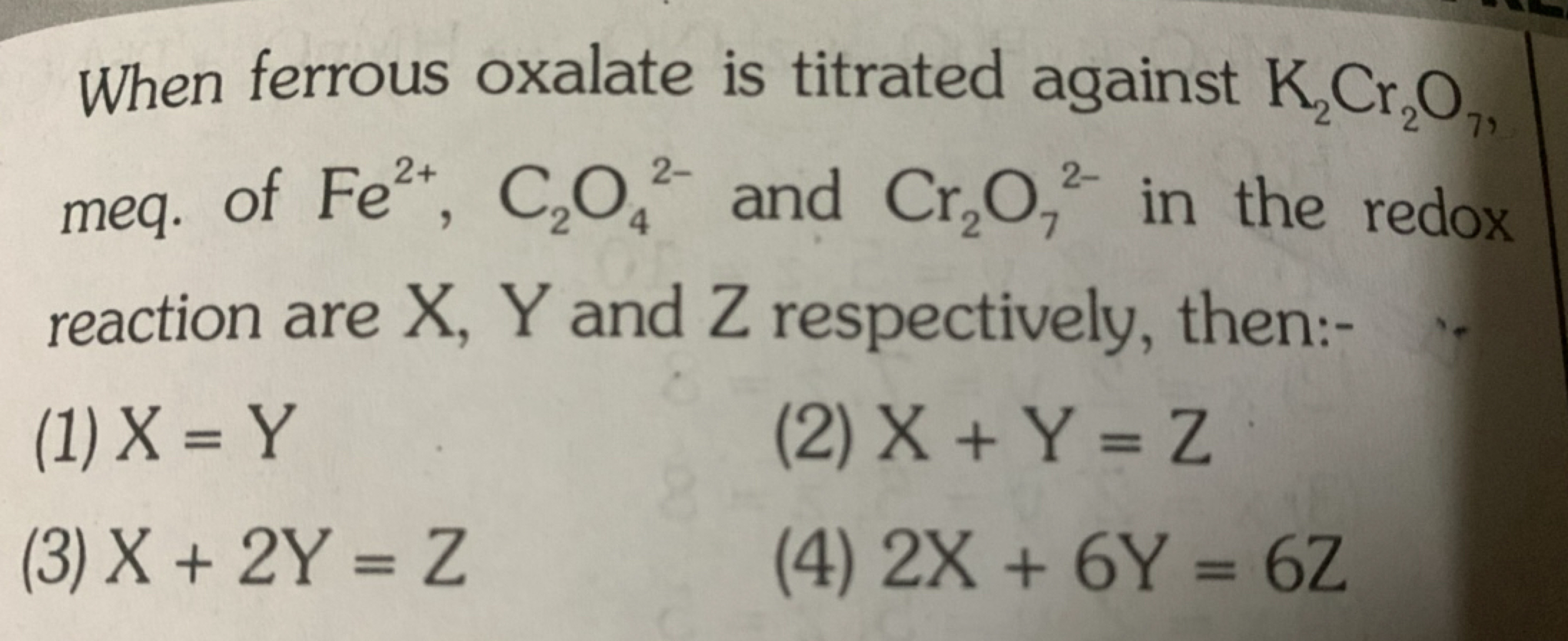 When ferrous oxalate is titrated against K2​Cr2​O7​ meq. of Fe2+,C2​O4