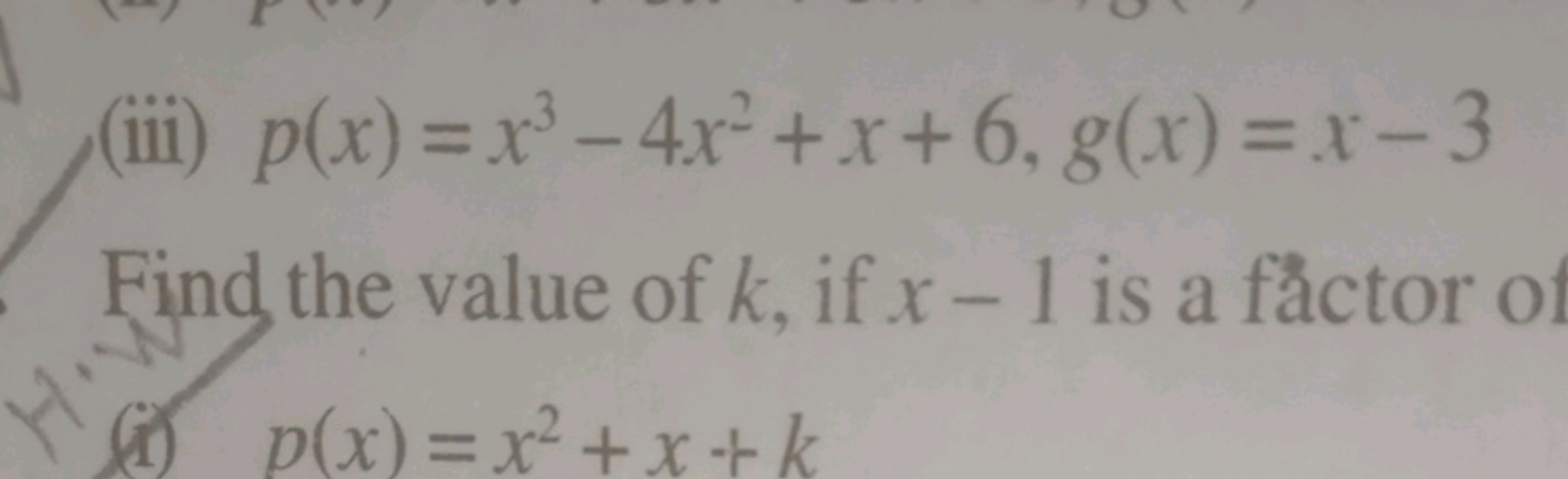 (iii) p(x)=x3−4x2+x+6,g(x)=x−3

Find the value of k, if x−1 is a fâcto