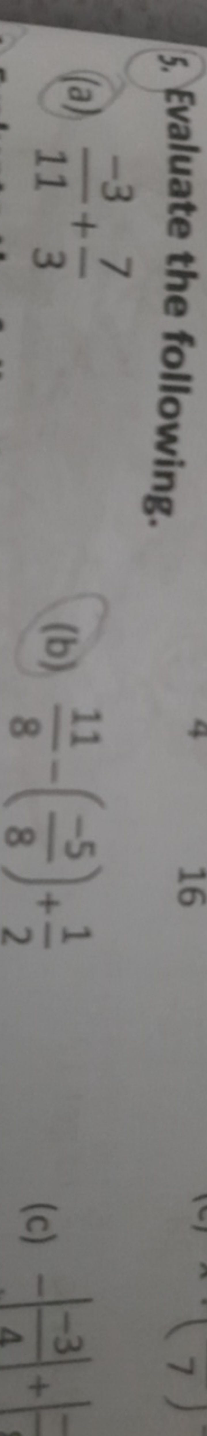 5. Evaluate the following.
(a) 11−3​+37​
(b) 811​−(8−5​)+21​
(c) −∣∣​4