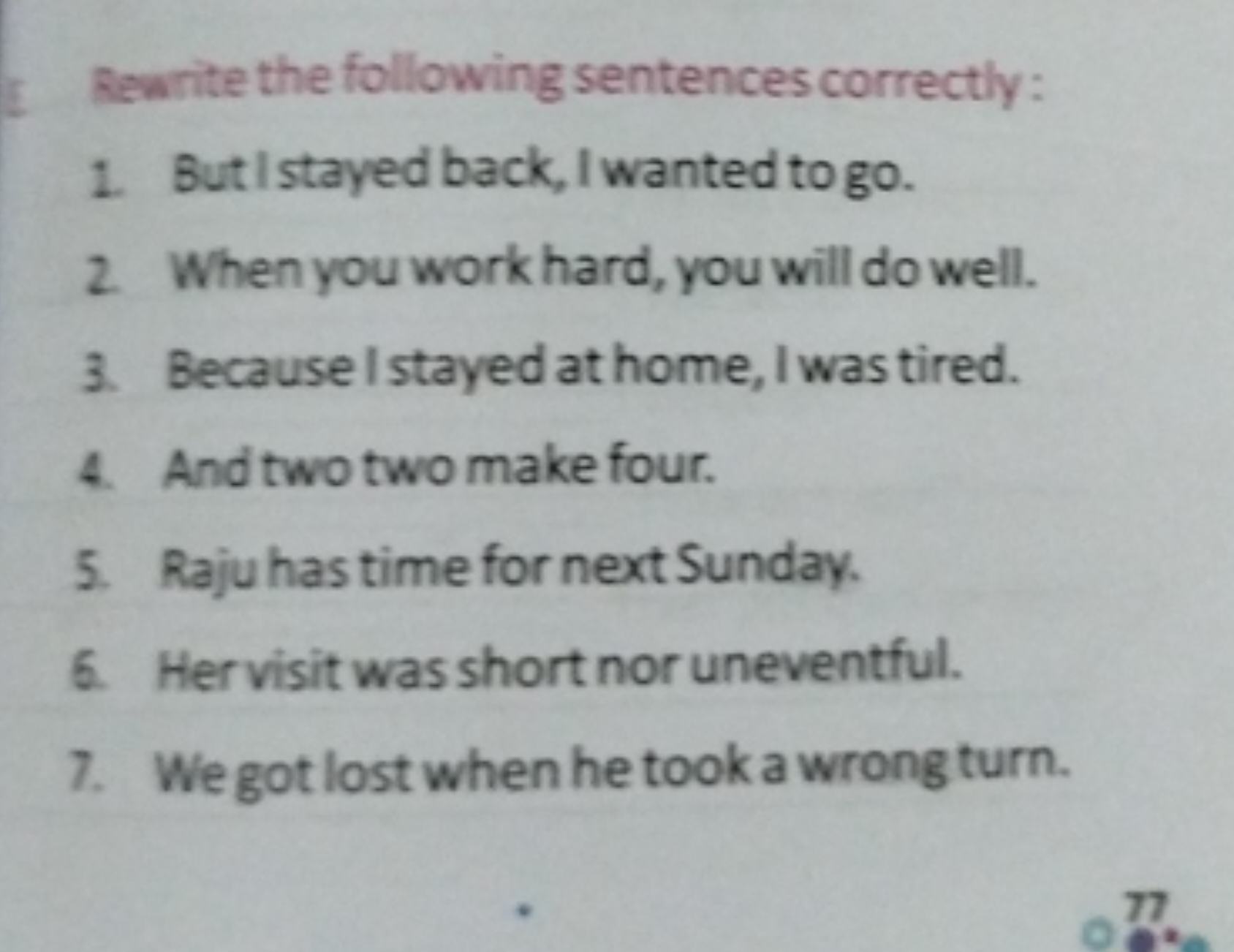 Rewrite the following sentences correctly:
1. Butl stayed back, I want