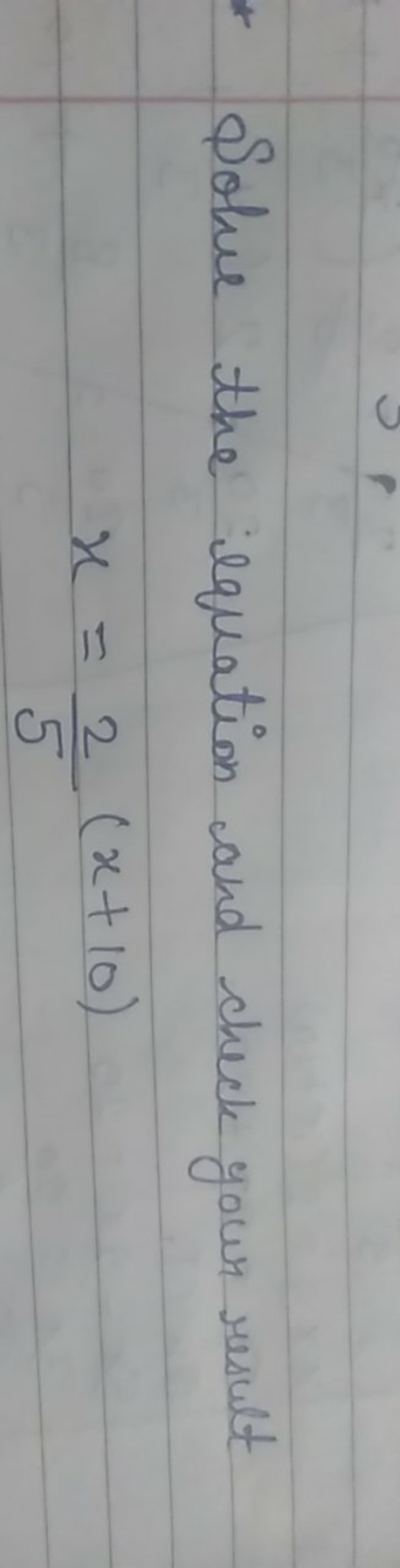 Solve the equation and check your result
x=52​(x+10)