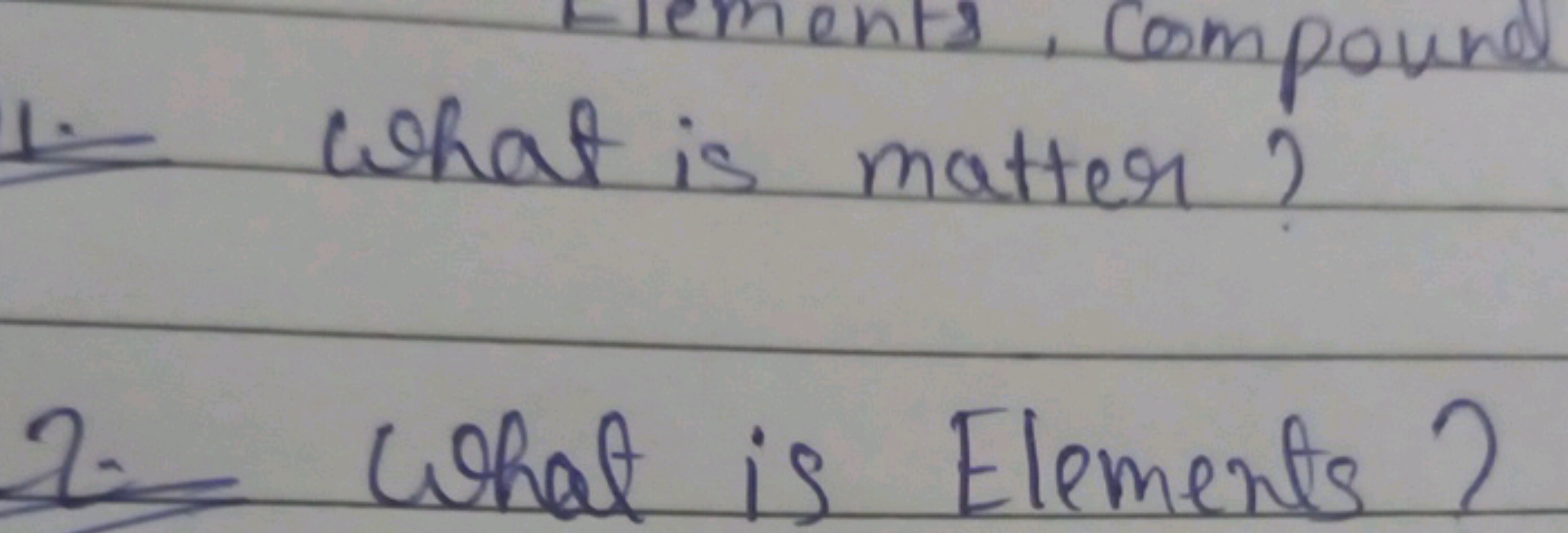 1. What is matter?
2. What is Elements?