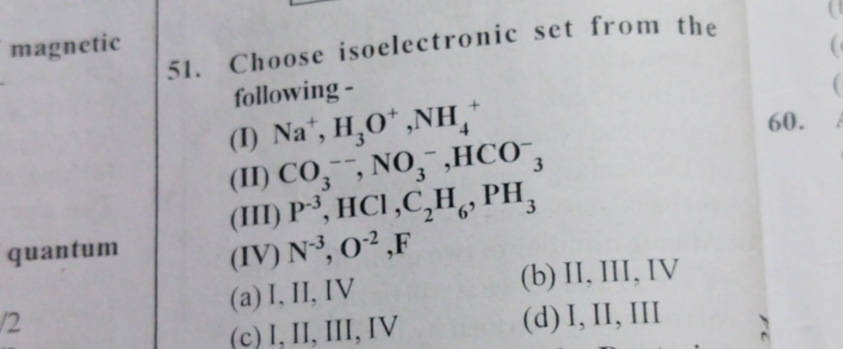 51. Choose isoelectronic set from the following -
(I) Na+,H3​O+,NH4+​
