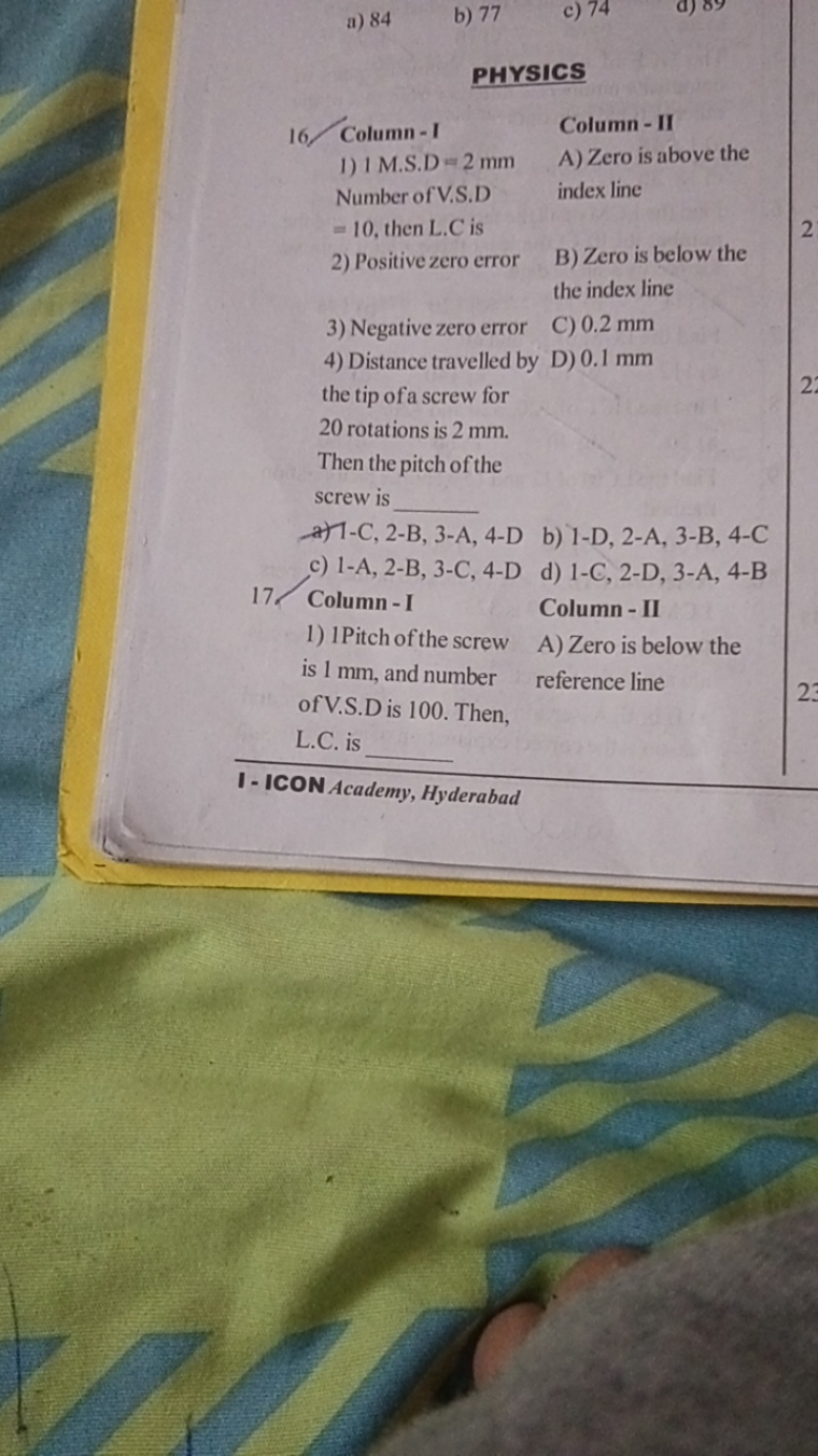 a) 84
b) 77
c) 74

PHYSICS
16. Column - I
1) 1M.S.D=2 mm

Number of V.