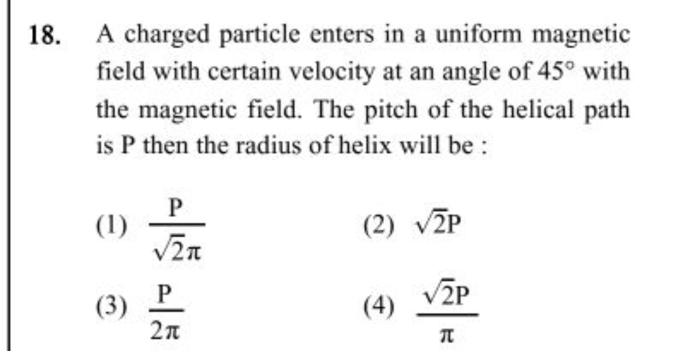 18. A charged particle enters in a uniform magnetic field with certain