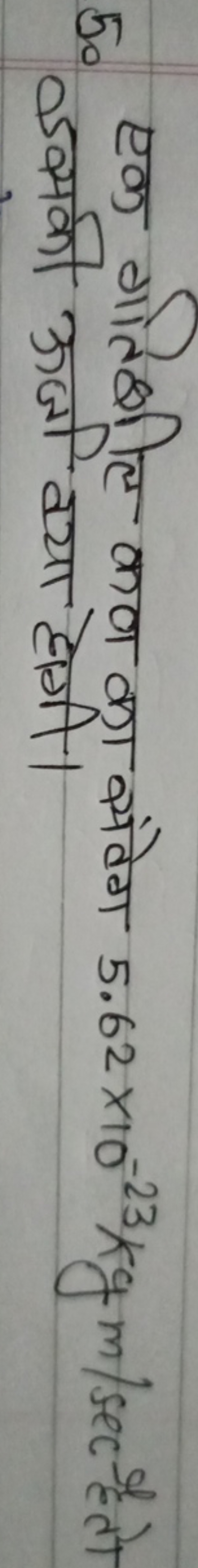 50 एक गतिशील कण का संतेग 5.62×10−23 kg m/sec है तो इसकी ऊर्जा क्या होग