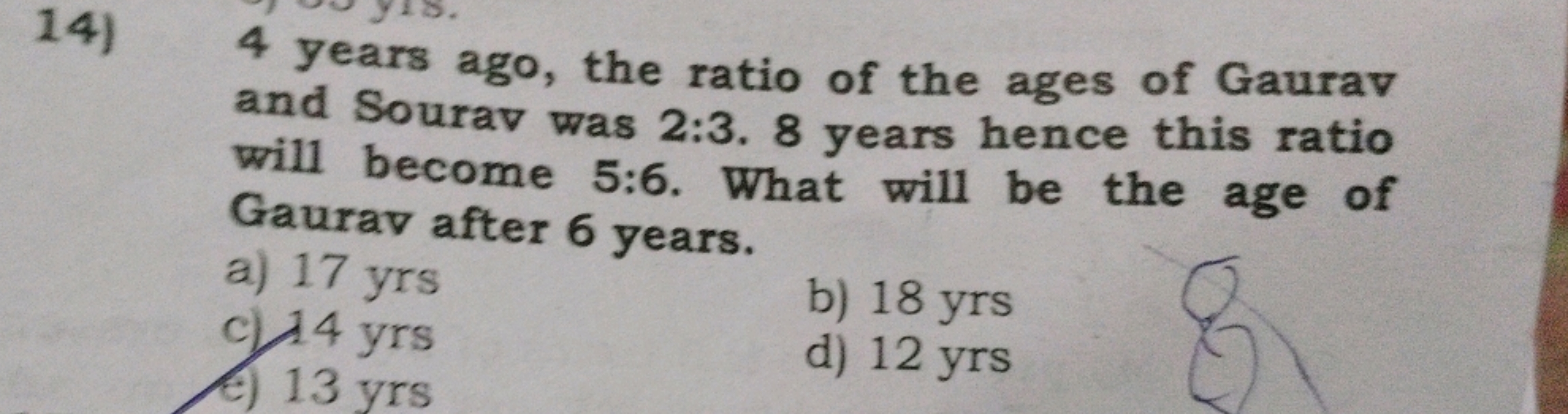 14)
4 years ago, the ratio of the ages of Gaurav
and Sourav was 2:3. 8