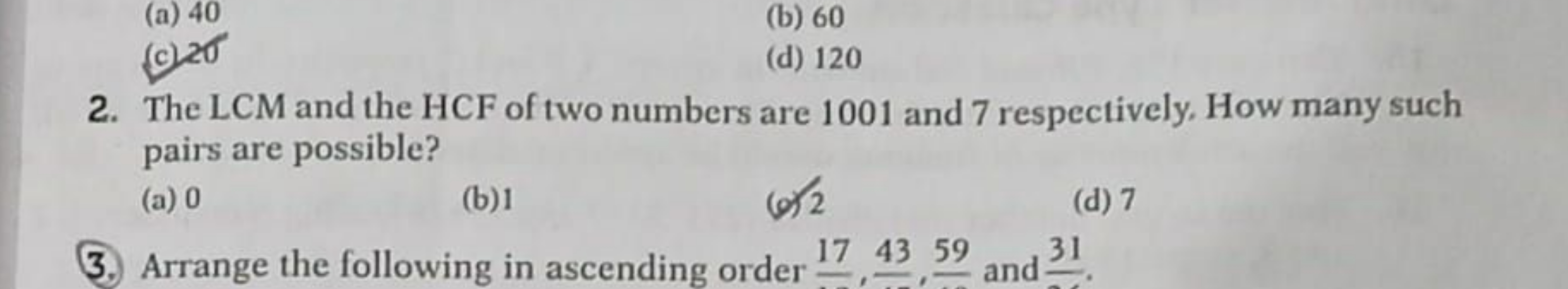 (a) 40
(b) 60
(c) 20
(d) 120
2. The LCM and the HCF of two numbers are