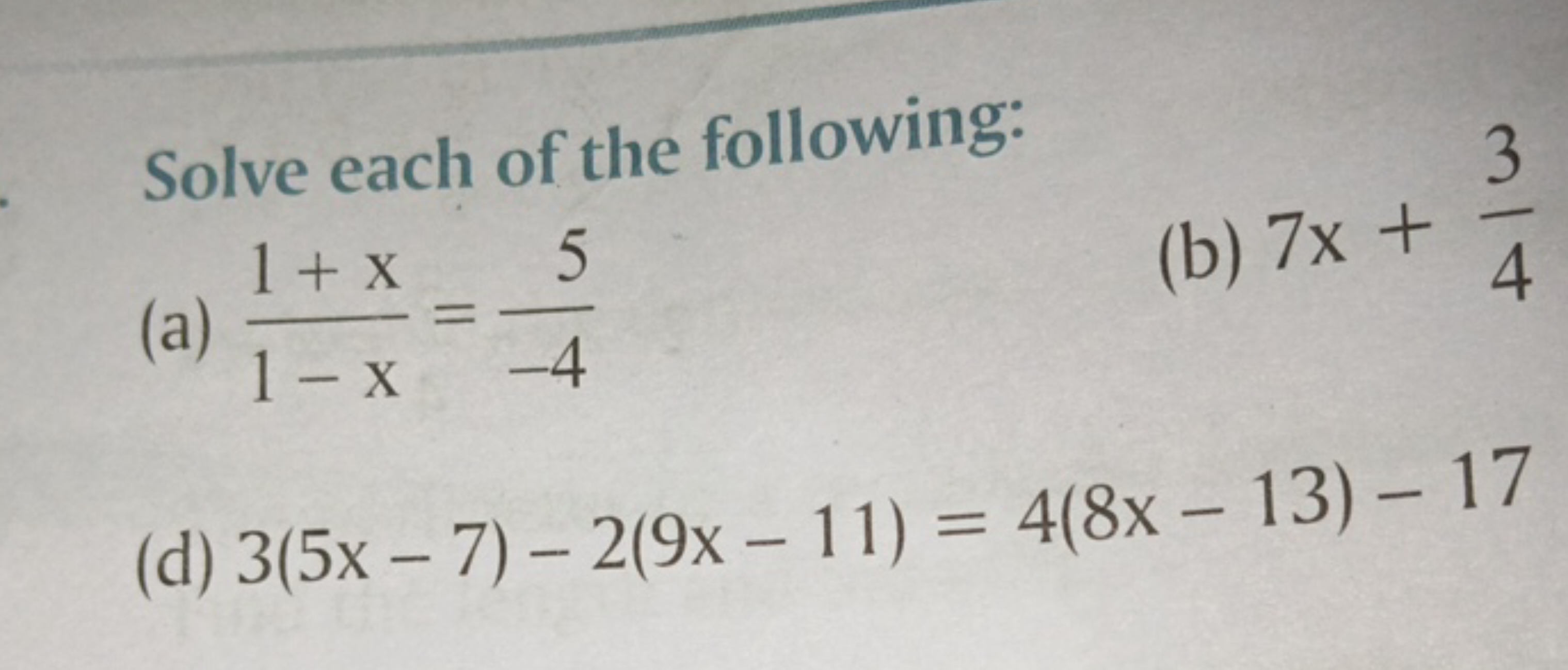 Solve each of the following:
(a) 1−x1+x​=−45​
(b) 7x+43​
(d) 3(5x−7)−2