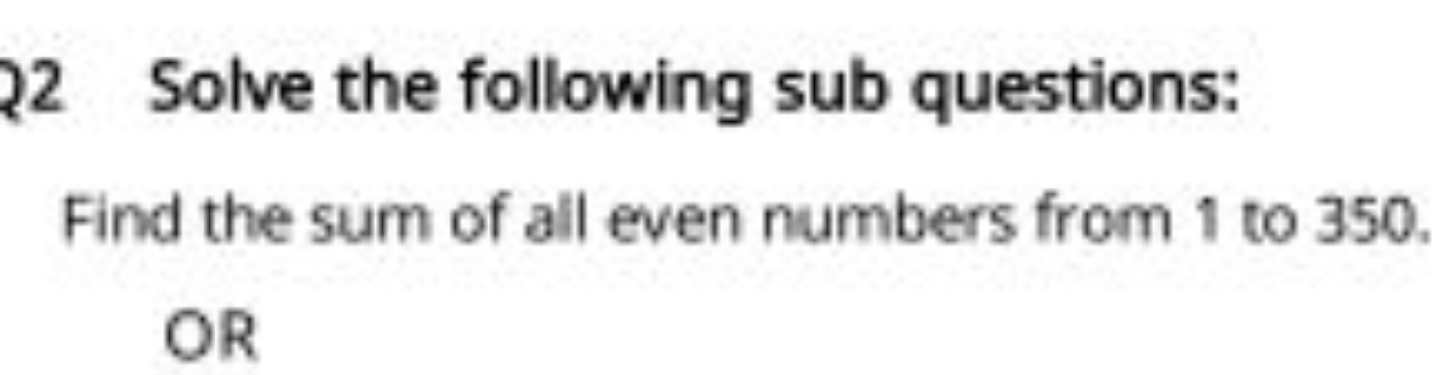 22 Solve the following sub questions:
Find the sum of all even numbers