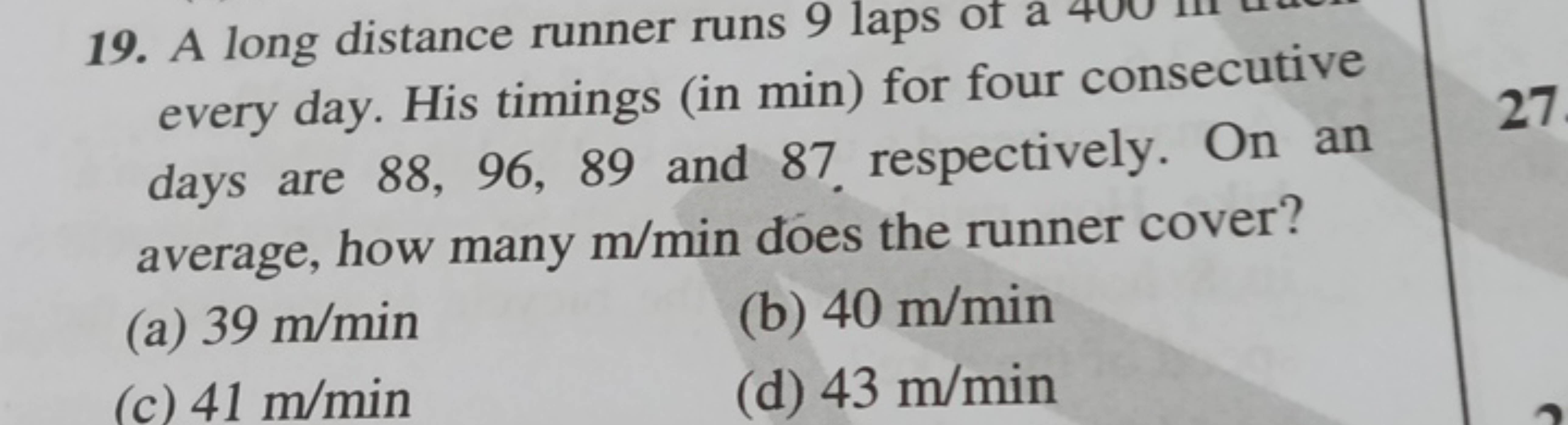 19. A long distance runner runs 9 laps of a every day. His timings (in