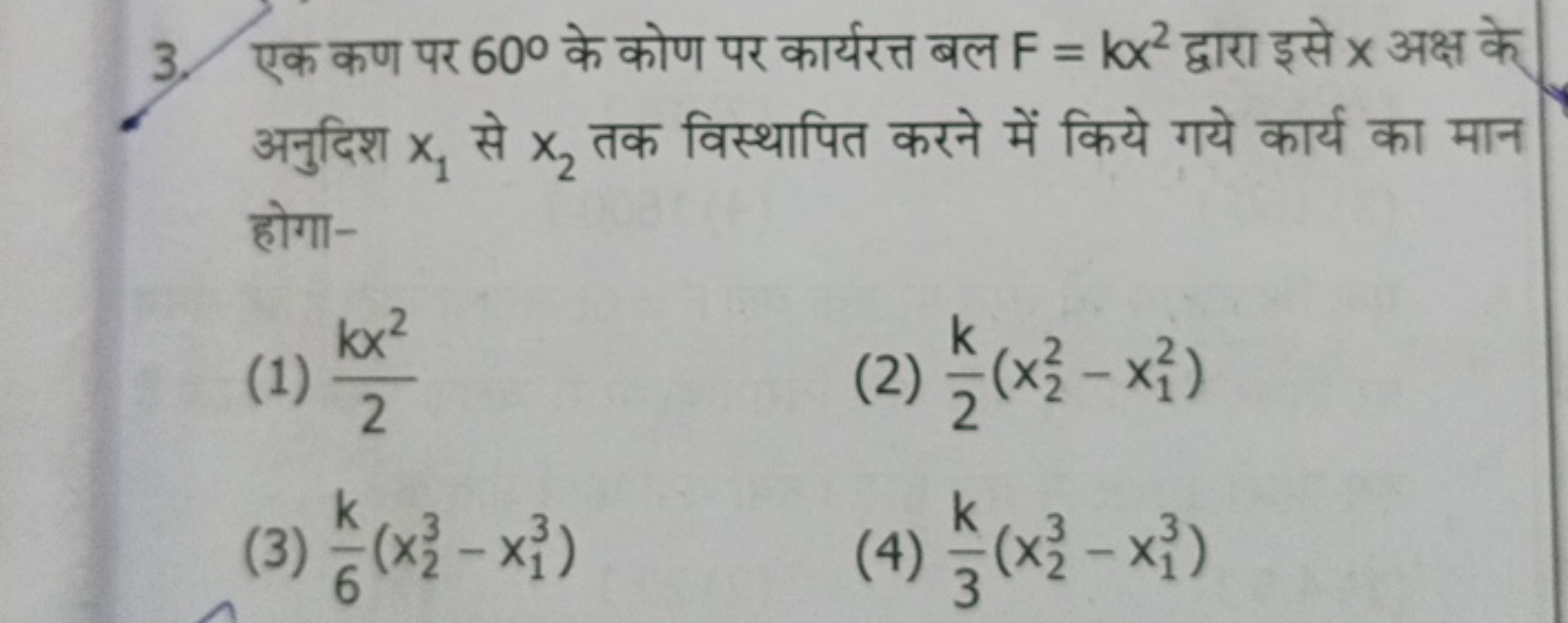 3. एक कण पर 60∘ के कोण पर कार्यरत्त बल F=kx2 द्वारा इसे x अक्ष के अनुद