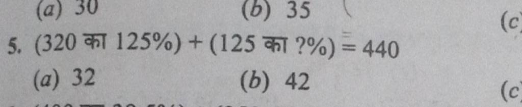 5. (320 का 125%)+(125 का ?%)=440
(a) 32
(b) 42