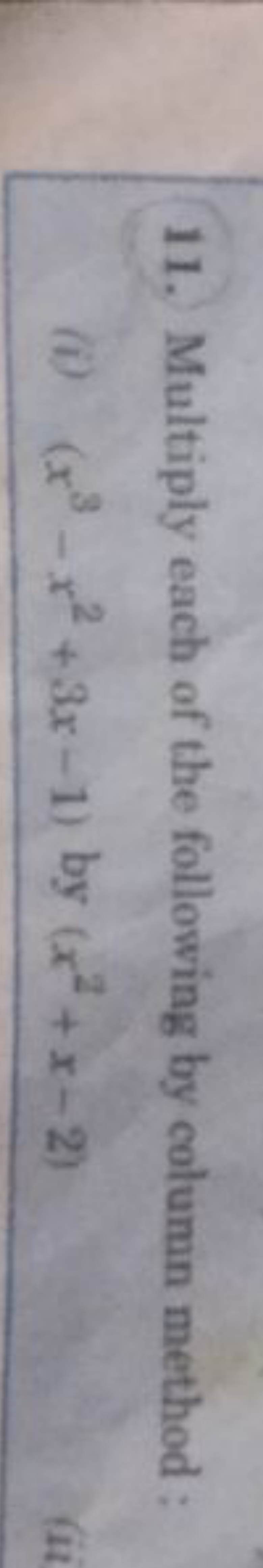 11. Multiply each of the following by column method :
(i) (x3−x2+3x−1)