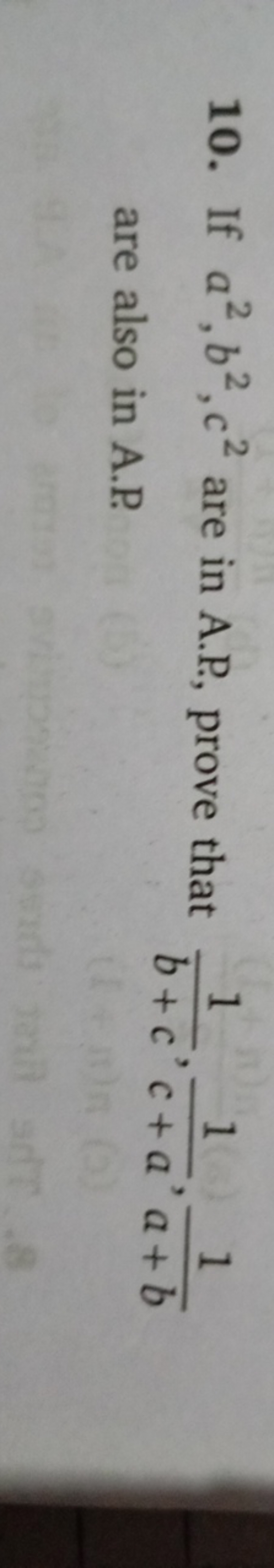 10. If a2,b2,c2 are in A.P., prove that b+c1​,c+a1​,a+b1​ are also in 