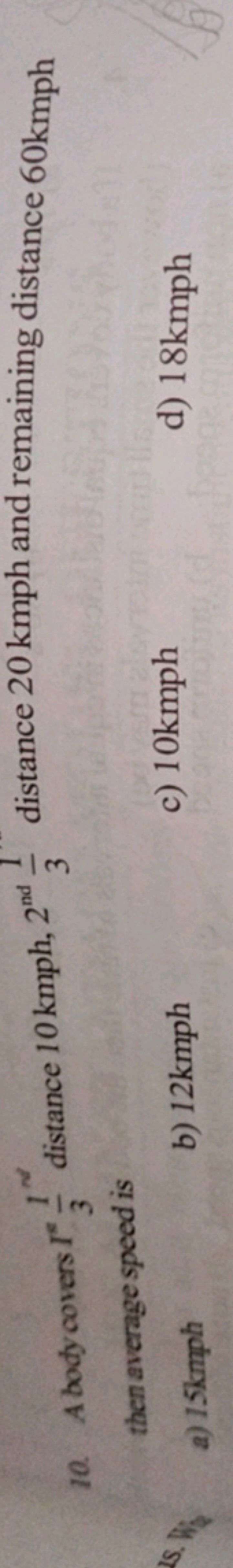 10. A body covers I=3IN​ distance 10kmph,2nd 31​ distance 20 kmph and 