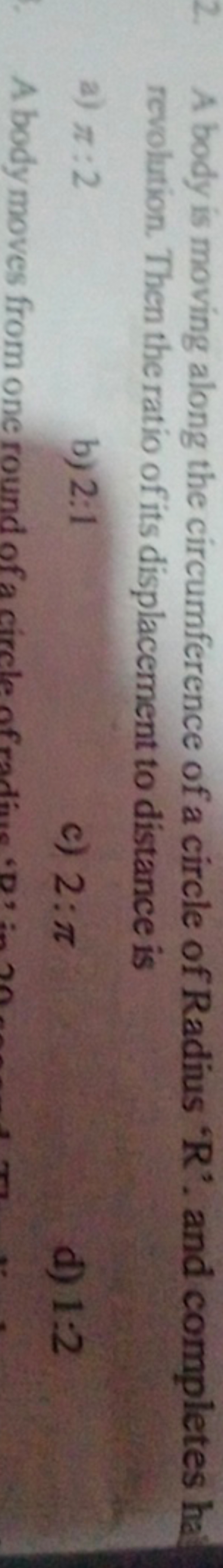 2. A body is moving along the circumference of a circle of Radius ' R 