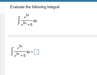 Evaluate the following integral.
∫e5x+6e5x​dx∫e5x+6e5x​dx=​