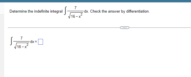 Determine the indefinite integral ∫16−x2​7​dx. Check the answer by dif