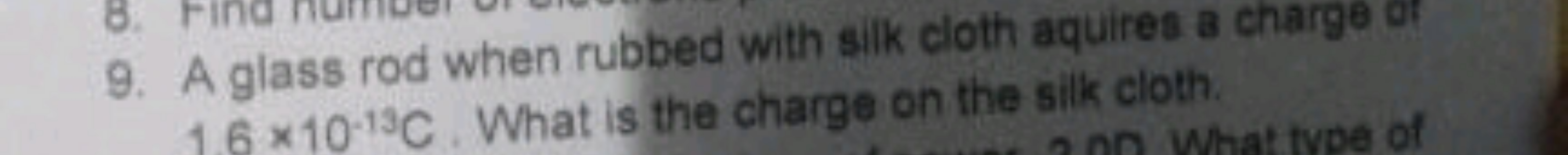 9. A glass rod when rubbed with silk cloth aquires a charge of 16×10−1