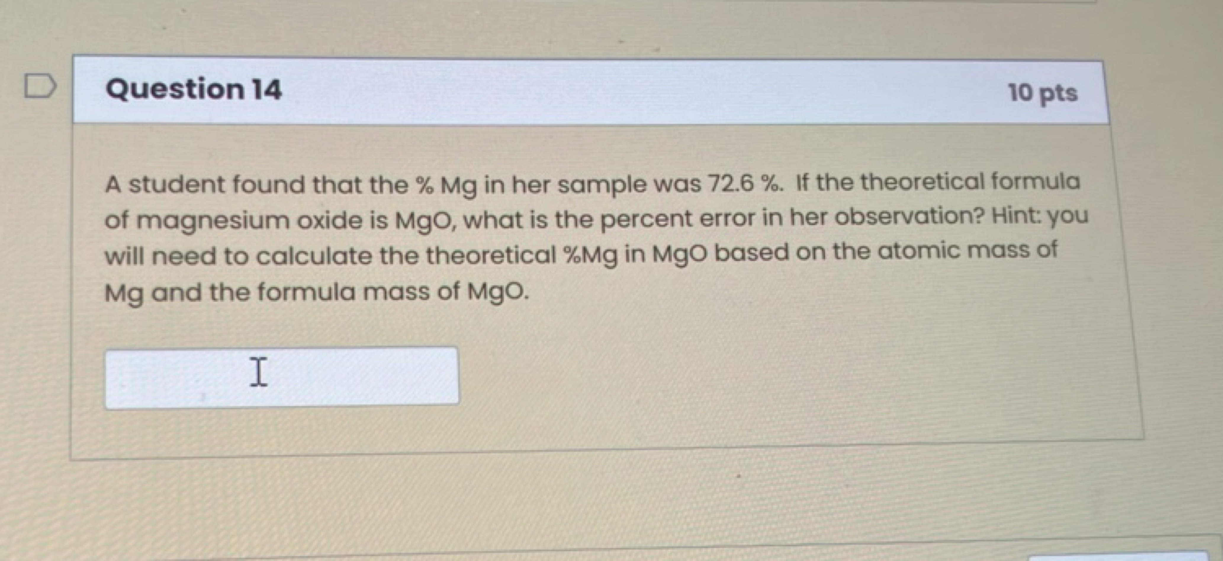 Question 14
10 pts

A student found that the %Mg in her sample was 72.