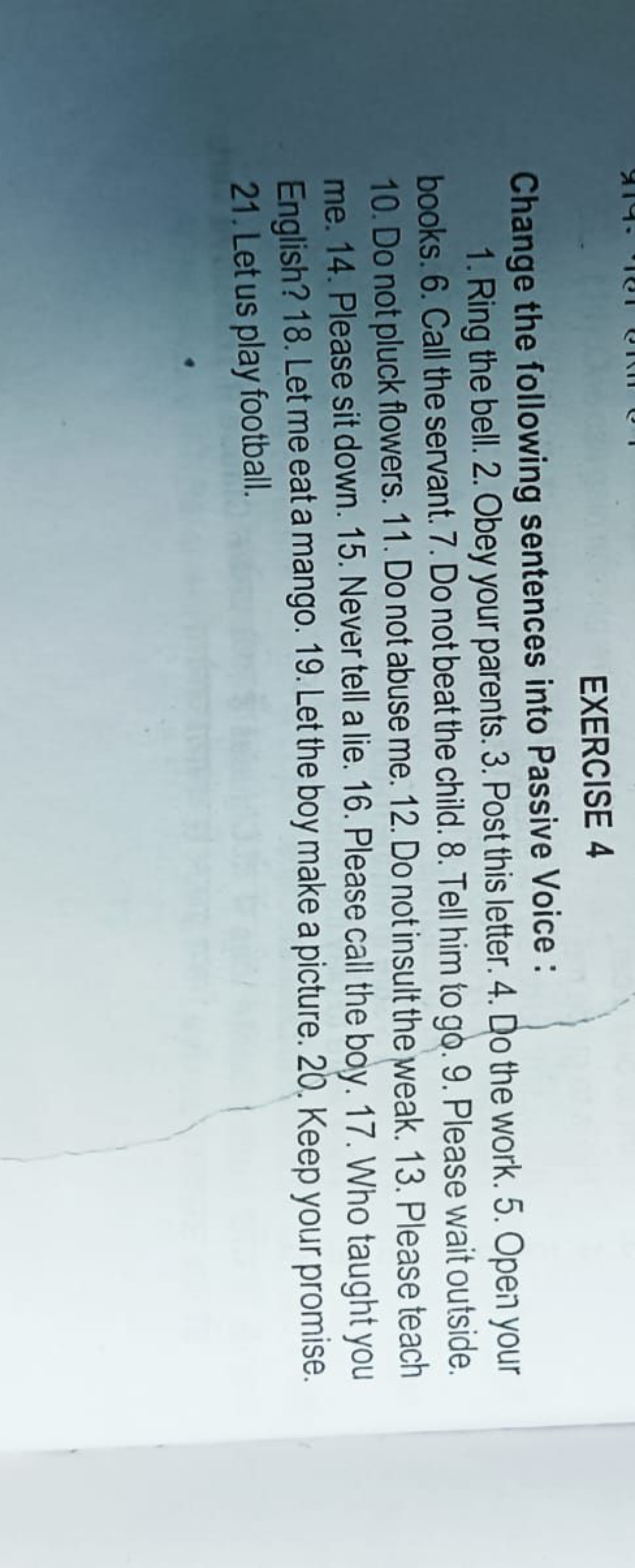 EXERCISE 4
Change the following sentences into Passive Voice :
1. Ring