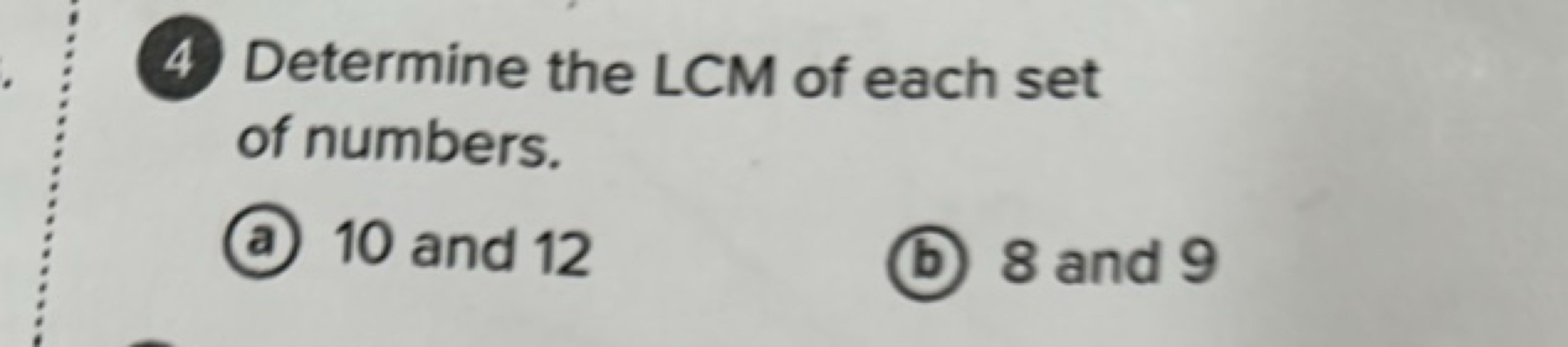 (4) Determine the LCM of each set of numbers.
(a) 10 and 12
(b) 8 and 