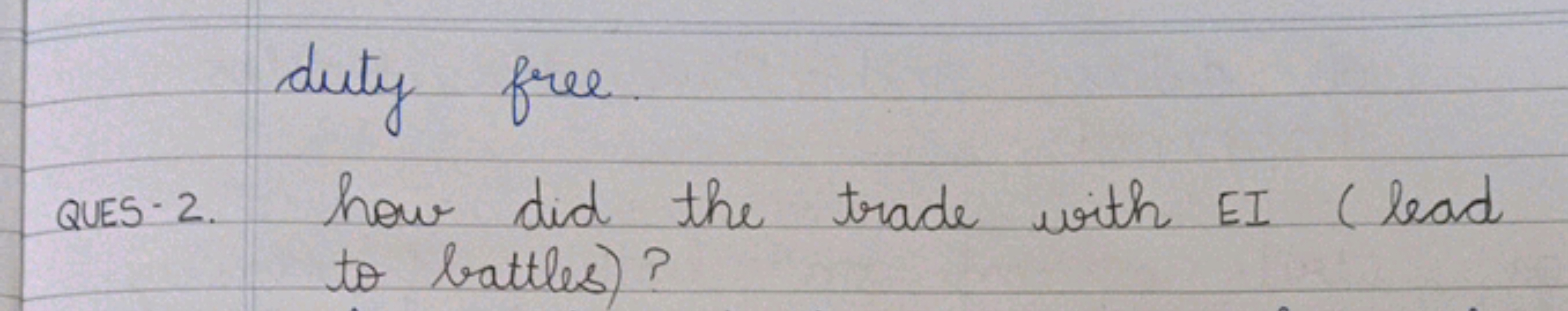 duty free.
QuES-2. how did the trade with EI (lead to battles)?