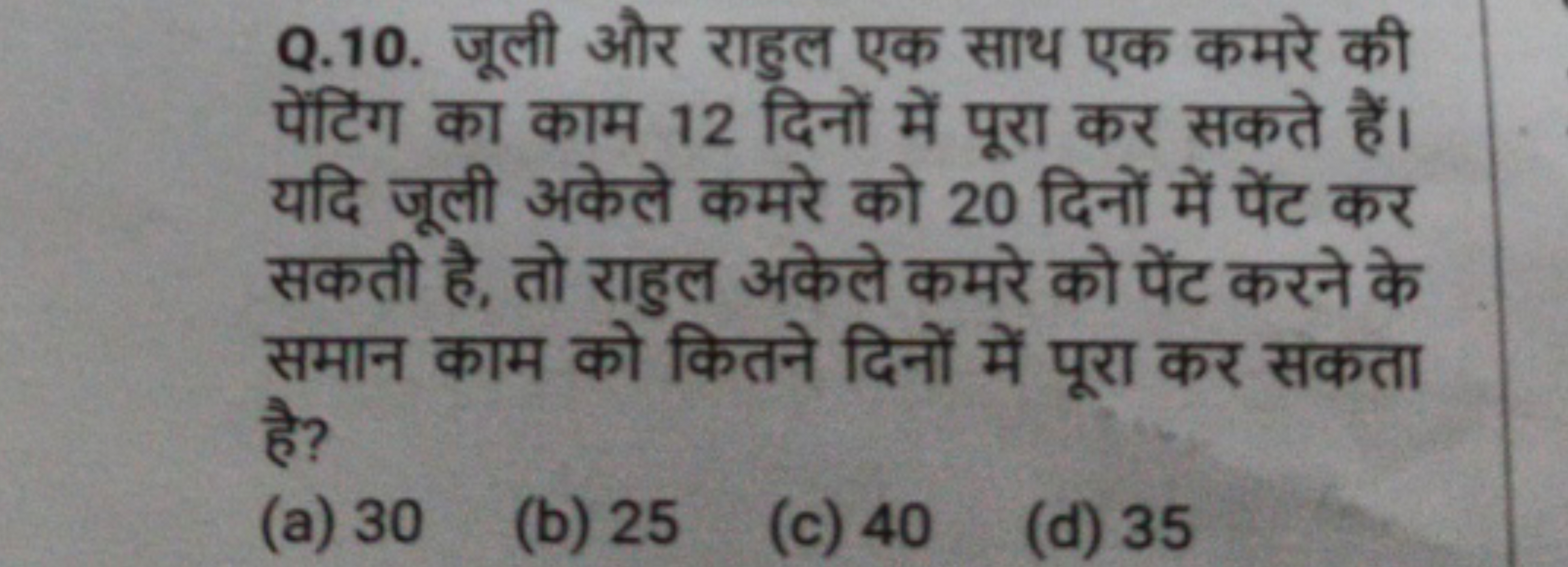 Q.10. जूली और राहुल एक साथ एक कमरे की पेंटिंग का काम 12 दिनों में पूरा