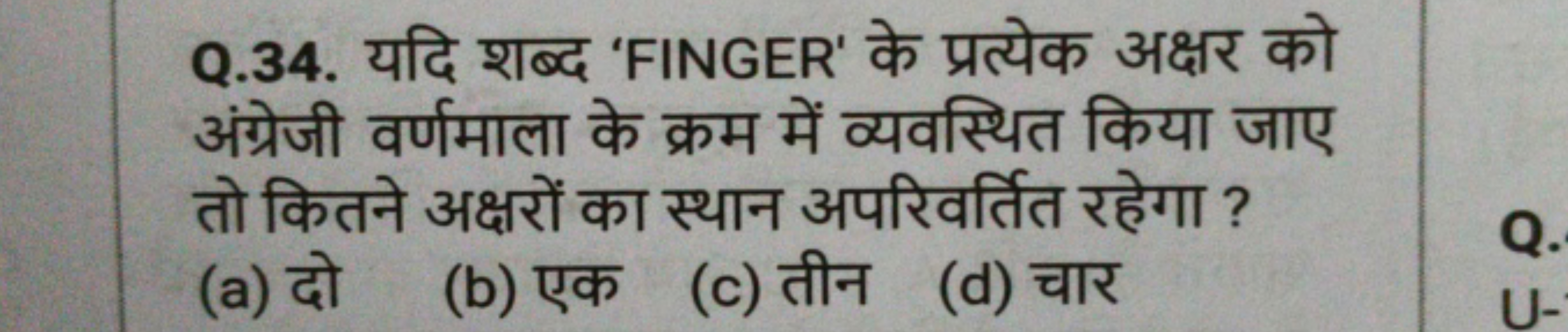 Q.34. यदि शब्द 'FINGER' के प्रत्येक अक्षर को अंग्रेजी वर्णमाला के क्रम