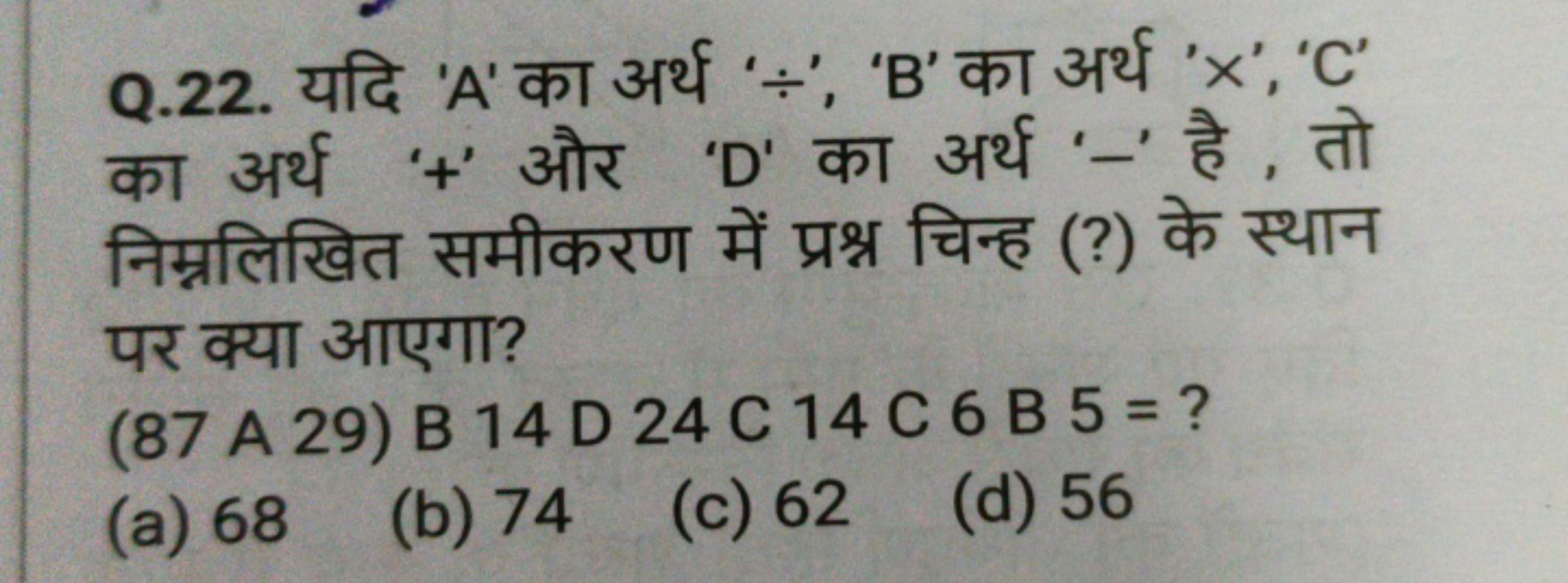 Q.22. यदि ' A ' का अर्थ ' ∵ ', ' B ' का अर्थ ' x ', ' C ' का अर्थ ' + 