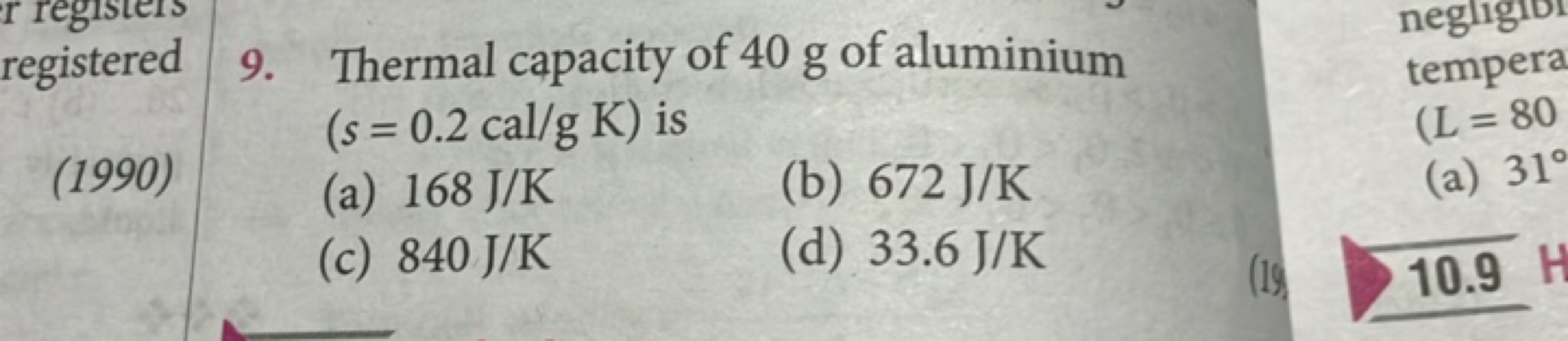 9. Thermal capacity of 40 g of aluminium ( s=0.2cal/gK) is
(a) 168 J/K