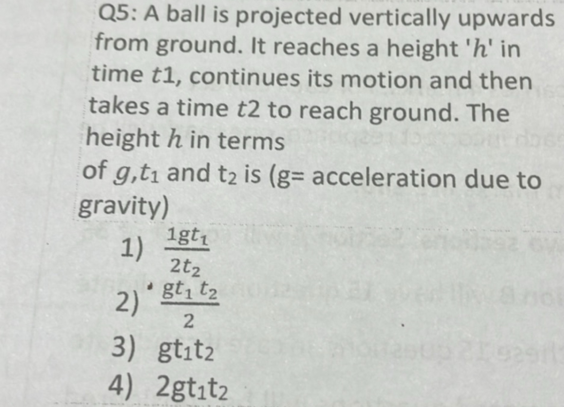 Q5: A ball is projected vertically upwards from ground. It reaches a h