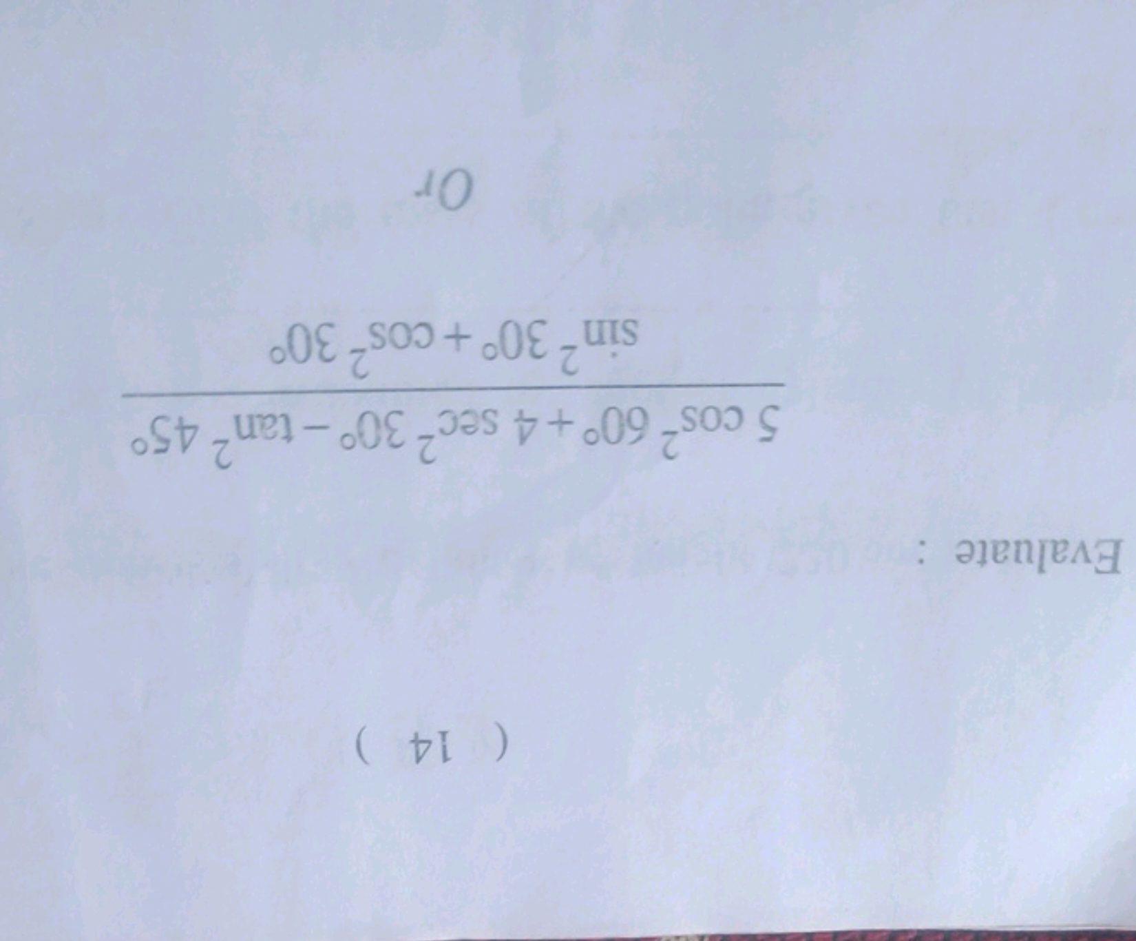 (14)

Evaluate :
sin230∘+cos230∘5cos260∘+4sec230∘−tan245∘​

Or