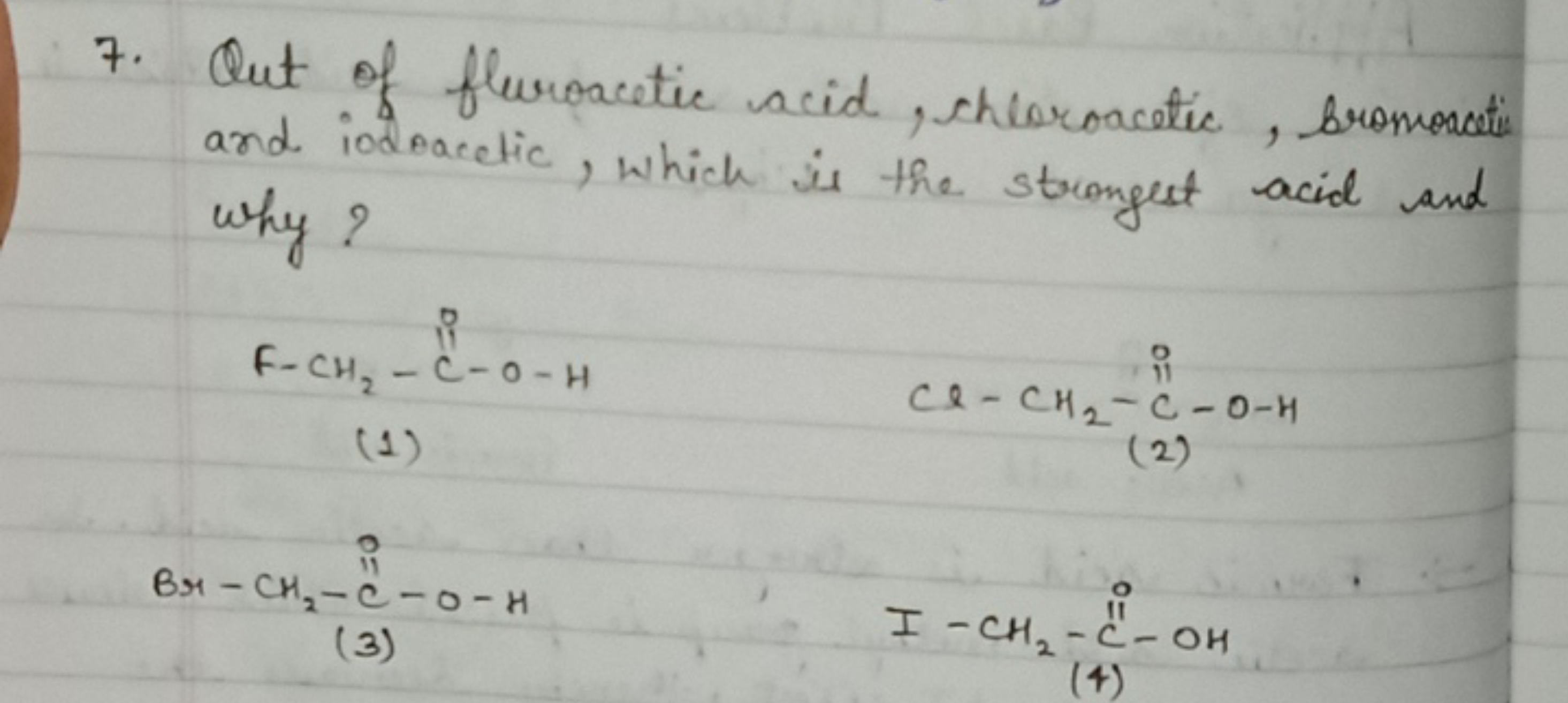 7. Qut of fluroacetic acid, cheroacatic, bromonatic and iodeacetic, wh