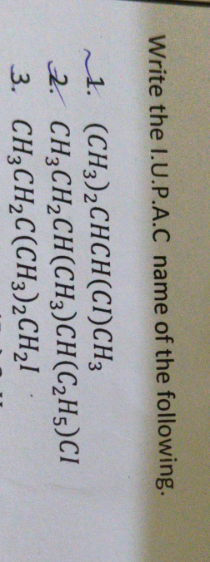 Write the I.U.P.A.C name of the following.
1. (CH3​)2​CHCH(CI)CH3​
2. 