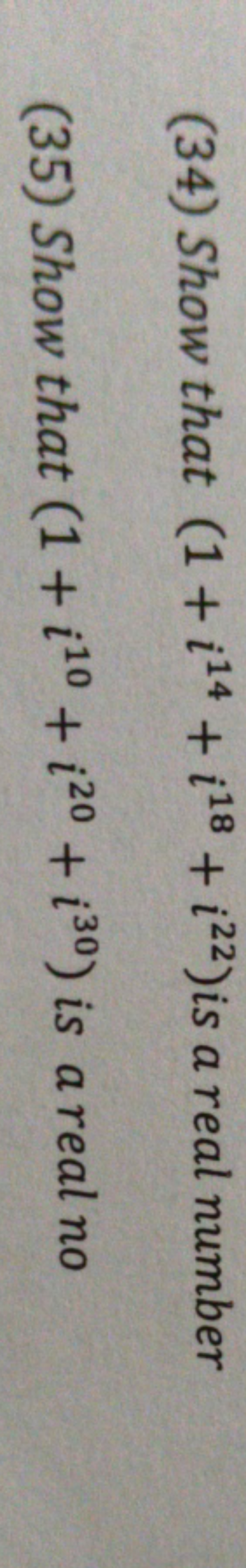 (34) Show that (1+i14+i18+i22) is a real number
(35) Show that (1+i10+