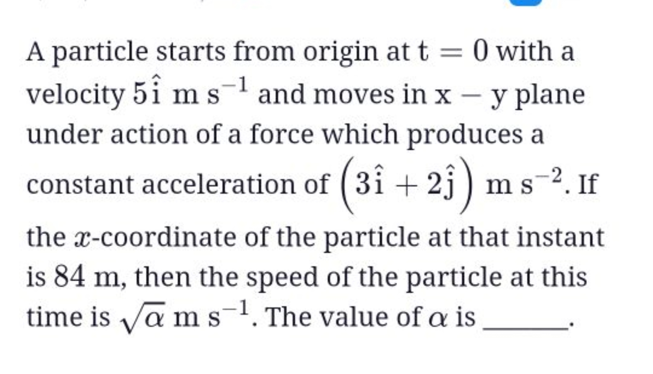 A particle starts from origin at t=0 with a velocity 5i^ms−1 and moves