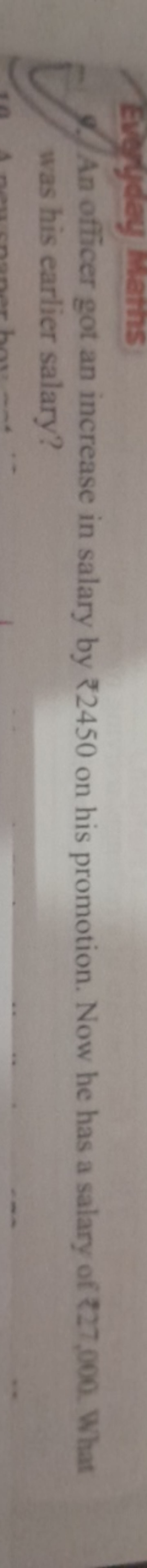 9. An officer got an increase in salary by ₹2450 on his promotion. Now