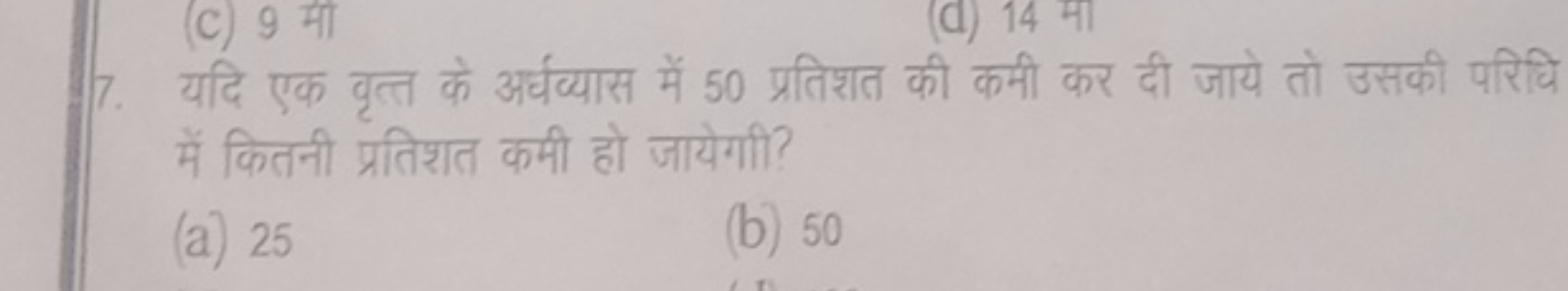 7. यदि एक वृत्त के अर्धव्यास में 50 प्रतिशत की कमी कर दी जाये तो उसकी 