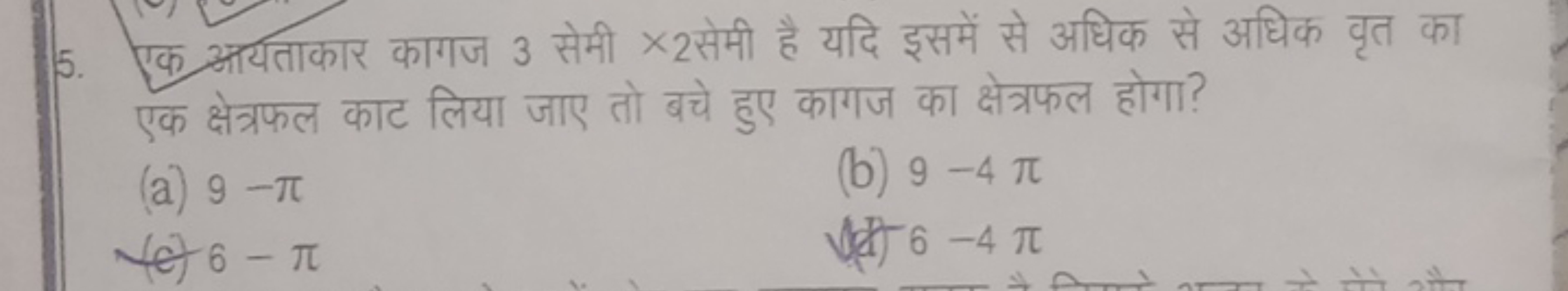 5. एक अयताकार कागज 3 सेमी ×2 सेमी है यदि इसमें से अधिक से अधिक वृत का 