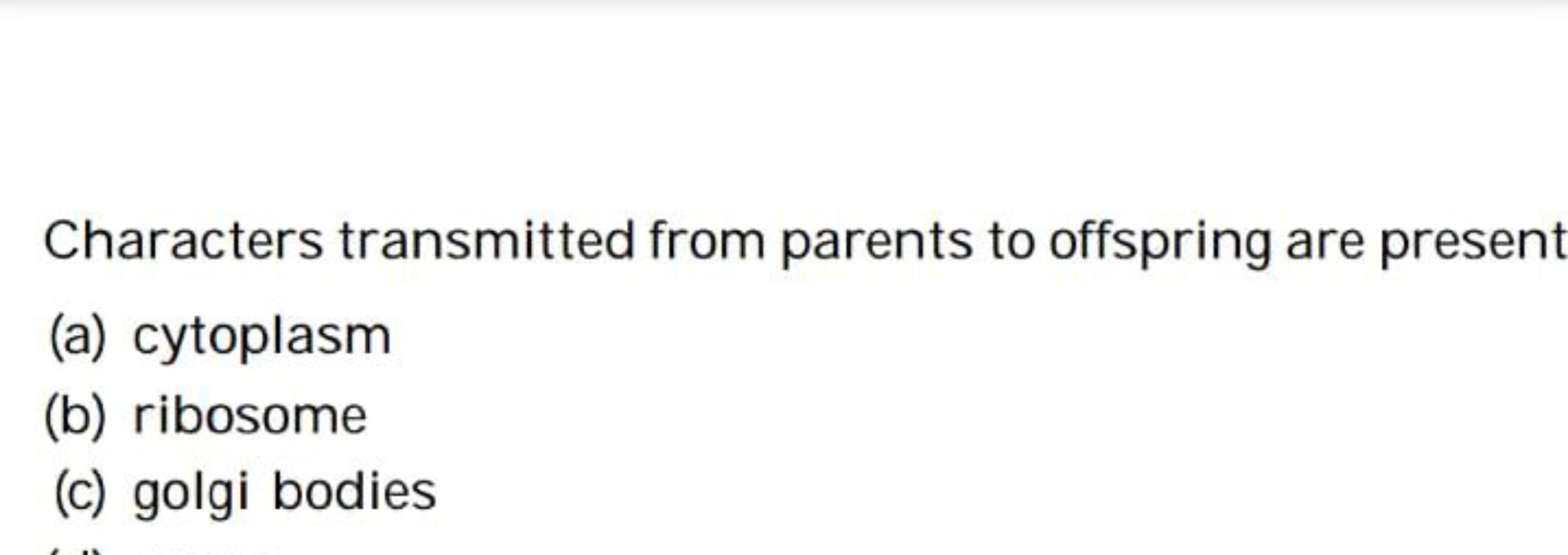 Characters transmitted from parents to offspring are present
(a) cytop